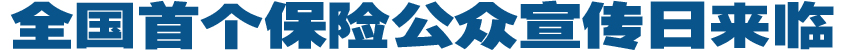 全國首個(gè)保險(xiǎn)公眾宣傳日來臨